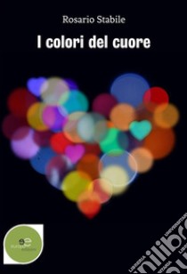 I colori del cuore libro di Stabile Rosario