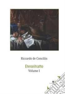 Eteroritratto. Vol. 1 libro di De Conciliis Riccardo