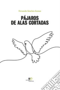 Pájaros de alas cortadas libro di Sánchez Aranaz Fernando