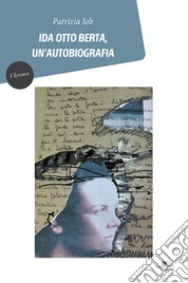 Ida Otto Berta, un'autobiografia libro di Iob Patrizia