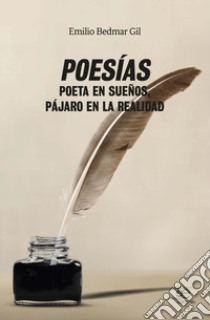 Poesías poeta en sueños, pájaro en la realidad libro di Bedmar Gil Emilio