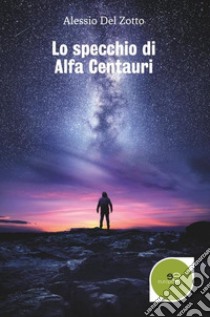 Lo specchio di Alfa Centauri libro di Del Zotto Alessio