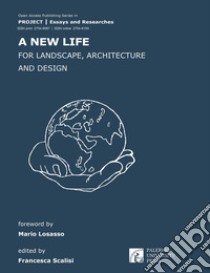 A new life for landscape, architecture and design libro di Scalisi F. (cur.)