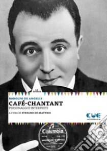 Café-chantant. Personaggi e interpreti libro di De Angelis Rodolfo; De Matteis S. (cur.)