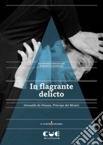 In flagrante delicto. Gesualdo da Venosa. Principe dei Musici libro di Niccolini Francesco; Aldorasi Roberto