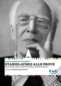 Stanislavskij alle prove. Gli ultimi anni: il metodo delle azioni fisiche libro di Toporkov Vasilij Osipovich