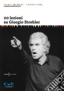 20 lezioni su Giorgio Strehler libro di Bentoglio Alberto