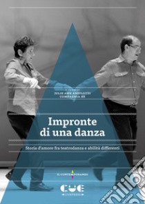 Impronte di una danza. Storia d'amore fra teatrodanza e abilità differenti libro di Anzilotti J. A. (cur.); Compagnia Xe (cur.)