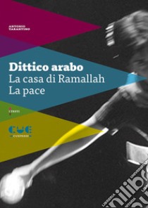 Dittico arabo: La casa di Ramallah-La pace libro di Tarantino Antonio; De Falco S. (cur.)