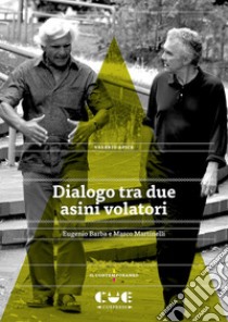 Dialogo tra due asini volatori. Eugenio Barba e Marco Martinelli libro di Apice Valerio