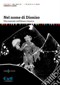 Nel nome di Dioniso. Vita teatrale nell'Atene classica libro di Albini Umberto