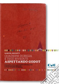 Quaderni di regia e testi riveduti. Aspettando Godot libro di Beckett Samuel; Knowlson J. (cur.); MacMillan D. (cur.); Scarlini L. (cur.)