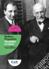 Un padre ci vuole libro di Pirandello Stefano; Zappulla Muscarà S. (cur.); Zappulla E. (cur.)