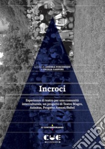 Incroci. Esperienze di teatro per una comunità interculturale, un progetto di Teatro Magro, Asinitas, Progetto Amunì/Babel libro di Porcheddu Andrea; Carponi Cecilia