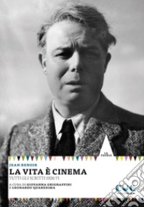 La vita è cinema. Tutti gli scritti 1926-71 libro di Renoir Jean; Grignaffini G. (cur.); Quaresima L. (cur.)