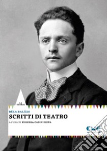 Scritti di teatro libro di Balázs Béla; Casini Ropa E. (cur.)