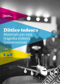 Dittico tedesco: Materiali per una tragedia tedesca-Conversazioni libro di Tarantino Antonio; De Falco S. (cur.)