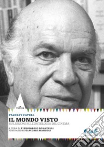 Il mondo visto. Riflessioni sull'ontologia del cinema libro di Cavell Stanley; Donatelli P. (cur.)