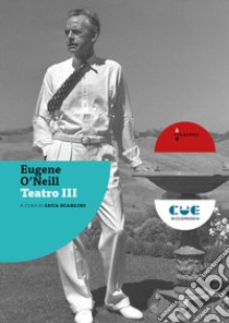 Teatro III. Arriva l'uomo del ghiaccio-Lunga giornata verso la notte libro di O'Neill Eugene; Scarlini L. (cur.)