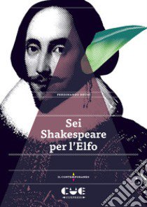 Sei Shakespeare per l'Elfo. Romeo e Giulietta; Il mercante di Venezia; Otello; Re Lear; Il racconto d'inverno; La tempesta libro di Bruni Ferdinando