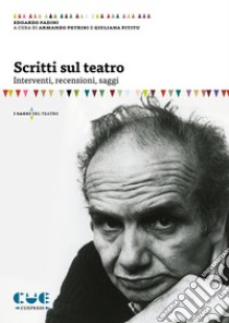 Scritti sul teatro. Interventi, recensioni, saggi libro di Fadini Edoardo; Petrini A. (cur.); Pititu G. (cur.)