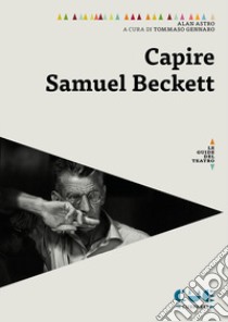 Capire Samuel Beckett libro di Astro Alan; Gennaro T. (cur.)