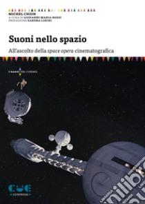 Suoni nello spazio. All'ascolto della space opera cinematografica libro di Chion Michel; Rossi G. M. (cur.)