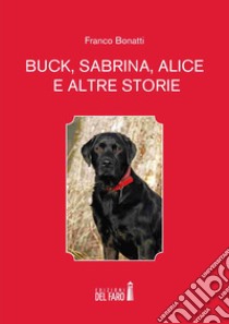 Buck, Sabrina, Alice e altre storie libro di Bonatti Franco