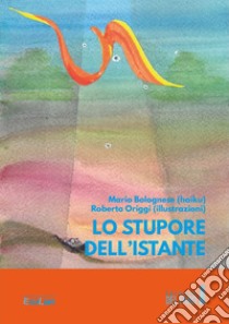 Lo stupore dell'istante libro di Bolognese Mario