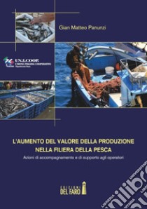 L'aumento del valore della produzione nella filiera della pesca. Azioni di accompagnamento e di supporto agli operatori libro di Panunzi Gian Matteo