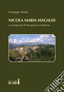 Nicola Maria Magaldi. Un protagonista del Risorgimento in Basilicata libro di Aloisio Giuseppe