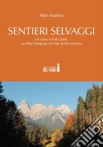 Sentieri selvaggi. Un anno in Val Canali, tra Villa Welsperg e le Pale di San Martino libro di Martina Aldo
