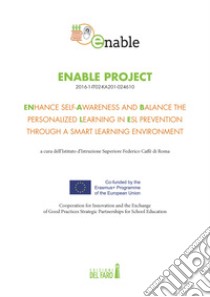 Enable Project. ENhance self-Awareness and Balance the personalized Learning in ESL prevention through a smart learning environment libro di Istituto d'istruzione superiore Federico Caffè di Roma (cur.)