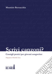 Scrivi canzoni? Consigli pratici per giovani songwriter libro di Bernacchia Maurizio