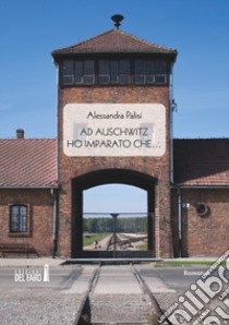 Ad Auschwitz ho imparato che... libro di Palisi Alessandra