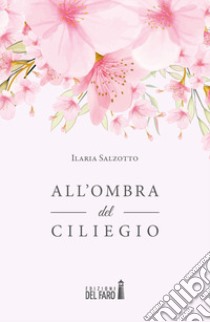 All'ombra del ciliegio libro di Salzotto Ilaria