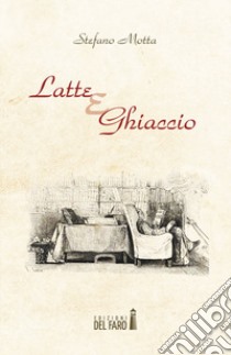 Latte e ghiaccio libro di Motta Stefano