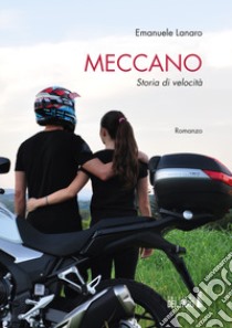 Meccano. Storia di velocità libro di Lanaro Emanuele