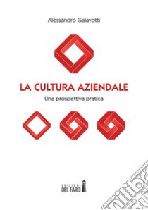 La cultura aziendale. Una prospettiva pratica libro di Galavotti Alessandro