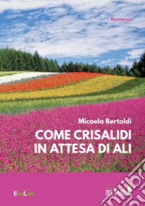 Come crisalidi in attesa di ali libro di Bertoldi Micaela