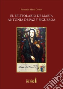 El epistolario de María Antonia de Paz y Figueroa libro di Cornet Fernando Maria