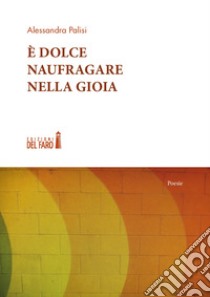 È dolce naufragare nella gioia libro di Palisi Alessandra