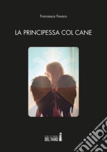 La principessa col cane libro di Favaro Francesca