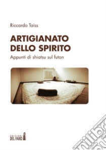 Artigianato dello spirito. Appunti di shiatsu sul futon libro di Taiss Riccardo