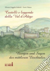 Castelli e leggende della Val d'Adige-Burgen und sagen des mittleren Etschtales. Ediz. illustrata libro di Tubaro Sonia; Zöggeler Gabrieli Elfriede