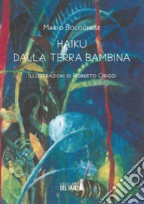 Haiku dalla terra bambina libro di Bolognese Mario