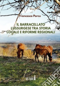 Il Barracellato lussurgese tra storia locale e riforme regionali (secoli XVII-XXI) libro di Porcu Francesco