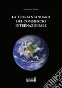 La teoria standard del commercio internazionale libro di Stanic Maurizio