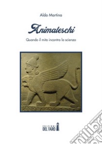 Animaleschi. Quando il mito incontra la scienza libro di Martina Aldo