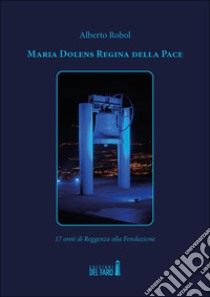 Maria Dolens Regina della Pace. 17 anni di Reggenza alla Fondazione libro di Robol Alberto